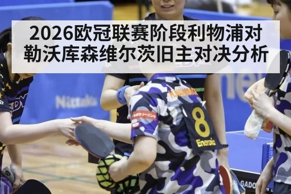2026欧冠联赛阶段利物浦对勒沃库森维尔茨旧主对决分析